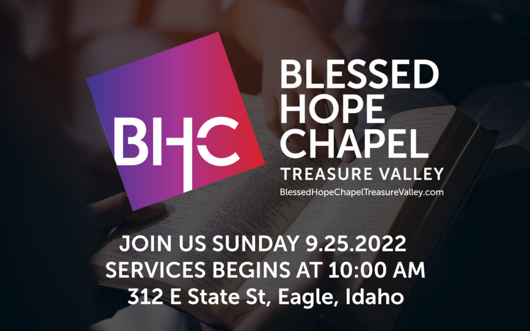 Blessed Hope Chapel Treasure Valley-Sept. 25th at 10:00 a.m.